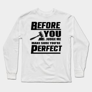 Before You Judge Me Make Sure You're Perfect Long Sleeve T-Shirt